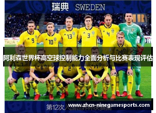 阿利森世界杯高空球控制能力全面分析与比赛表现评估