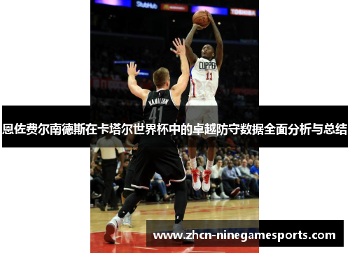 恩佐费尔南德斯在卡塔尔世界杯中的卓越防守数据全面分析与总结