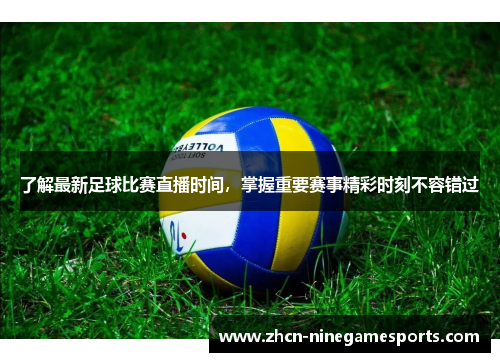 了解最新足球比赛直播时间，掌握重要赛事精彩时刻不容错过