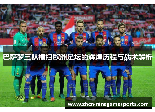 巴萨梦三队横扫欧洲足坛的辉煌历程与战术解析