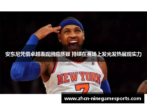 安东尼凭借卓越表现回应质疑 持续在赛场上发光发热展现实力