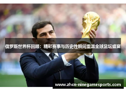 俄罗斯世界杯回顾：精彩赛事与历史性瞬间重温全球足坛盛宴