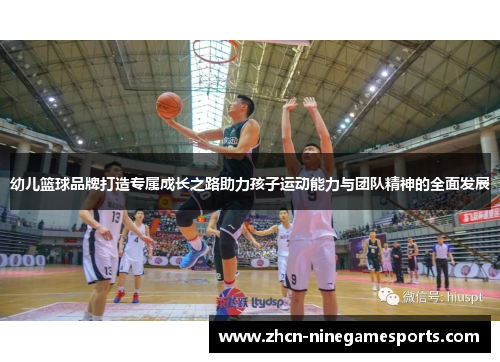 幼儿篮球品牌打造专属成长之路助力孩子运动能力与团队精神的全面发展