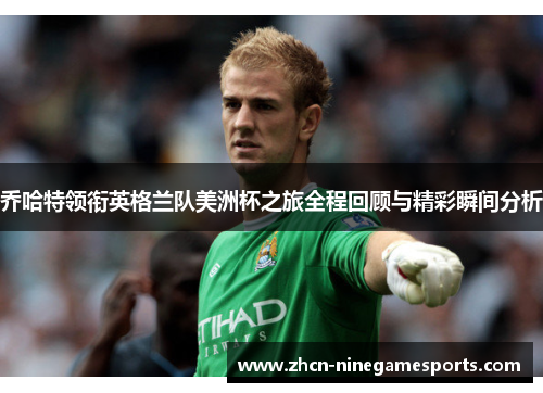 乔哈特领衔英格兰队美洲杯之旅全程回顾与精彩瞬间分析