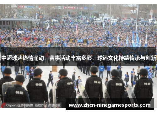 中超球迷热情涌动，赛事活动丰富多彩，球迷文化持续传承与创新