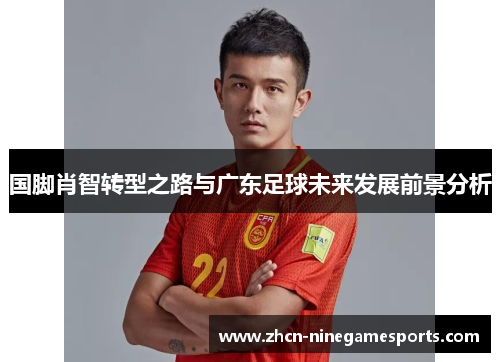 国脚肖智转型之路与广东足球未来发展前景分析