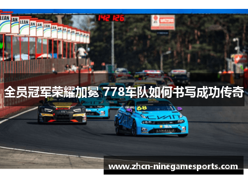 全员冠军荣耀加冕 778车队如何书写成功传奇