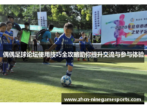 偶偶足球论坛使用技巧全攻略助你提升交流与参与体验