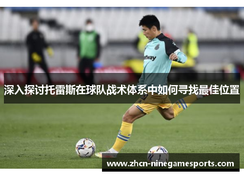 深入探讨托雷斯在球队战术体系中如何寻找最佳位置