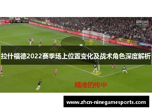 拉什福德2022赛季场上位置变化及战术角色深度解析